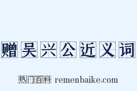 赠吴兴公近义词是什么意思的图片